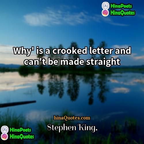 Stephen King Quotes | Why' is a crooked letter and can't